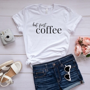 But First Coffee Shirt, Coffee Shirt, Coffee Lover Shirt, Coffee Lover Gift, Coffee T-shirt, Women&#39;s Coffee Shirt, Funny Coffee Shirt