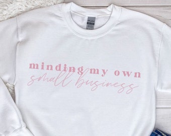 Minding My Own Small Business Sweatshirt, Entrepreneur Tee