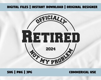 Officially Retired 2024 Not my problem - SVG for Apparel - Customize T-Shirts and Sweatshirts, Retirement Gift Idea
