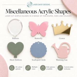 May include: Laser Daisy Designs miscellaneous acrylic shapes featuring laser cut acrylic blanks in various forms including a clear balloon, pink butterfly, gold crown, olive heart balloon, blue scalloped circle, and pink watering can with text.