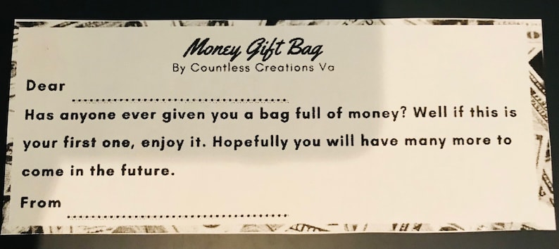 May include: A white card with black text that reads "Money Gift Bag" by Countless Creations Va. The card has a dotted line for a name and a message that reads "Has anyone ever given you a bag full of money? Well if this is your first one, enjoy it. Hopefully you will have many more to come in the future."