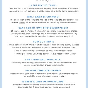 May include: A white background with black text answering frequently asked questions about printable templates. The text includes questions such as "Is the text editable?", "What can't be changed?", "Can I add my own photos/graphics?", "How do I print?", "Can I send electronically?", "Do your templates expire?", and "Is there a limit on downloads?" The text also includes answers to these questions.