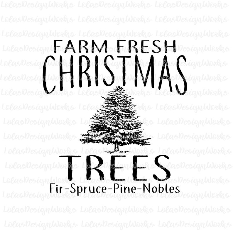 May include: Black and white graphic design with the text "Farm Fresh Christmas Trees" and the words "Fir-Spruce-Pine-Nobles" underneath. A black and white illustration of a pine tree is in the center of the design.