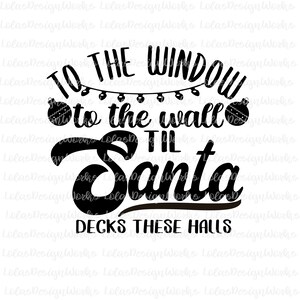 May include: Black and white graphic design with the text "To the window to the wall til Santa decks these halls".