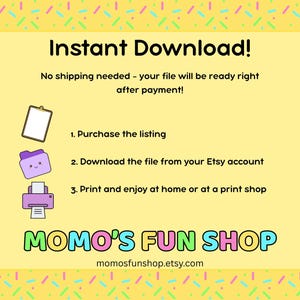 May include: A yellow and white graphic with the text "Instant Download!" and instructions on how to download a digital file. The text also includes "No shipping needed - your file will be ready right after payment!" and "MOMO'S FUN SHOP momosfunshop.etsy.com".