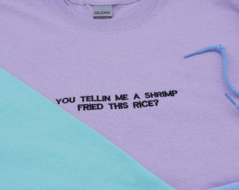 You Tellin Me A Shrimp Fried This Rice? - Choose Between Tshirt / Crewneck / Hoody