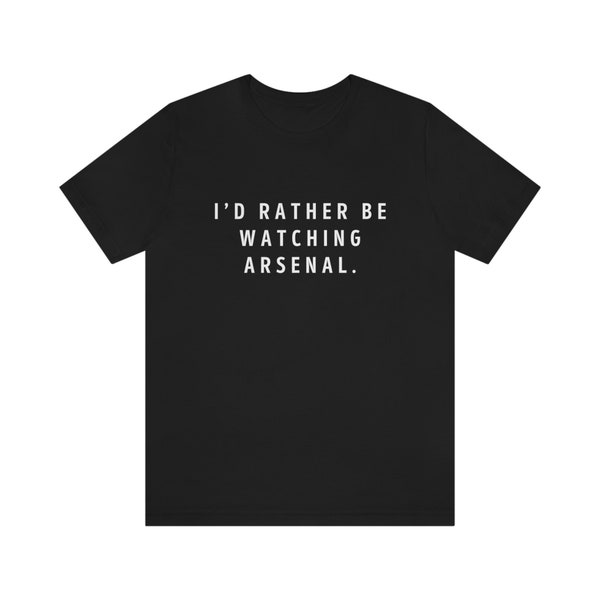 I'd Rather Be Watching The Arsenal Gunners, I Love Arsenal, Rather Be Tees, Arsenal Gunners, EPL, Premier League, World Cup