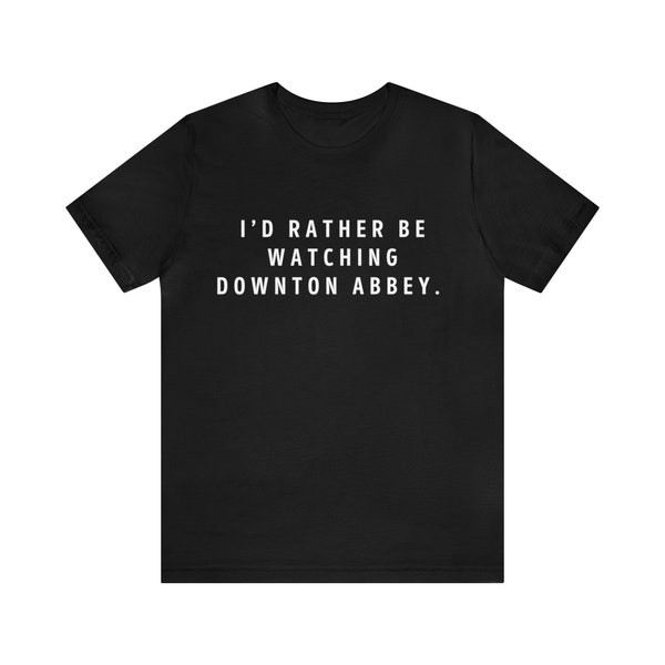 I'd Rather Be Watching Downton Abbey, I Love Downton Abbey, Rather Be Tees, Downton Abbey, ITV, Lady Mary Crawley, Drama, Christmas Gift