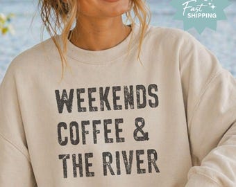 Weekends Coffee and The River Sweatshirt, River Crewneck, River Sweatshirt, River Sweatshirt, Lake Shirt, Camping Shirt, Cabin Gift