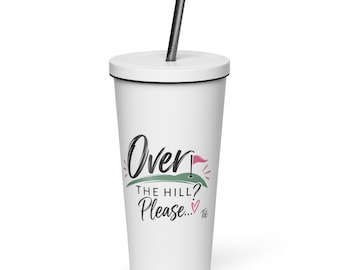Over the Hill? Please… I’m Just Elevated with a Better View - Insulated tumbler with a straw