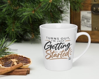Turns out I'm Just Getting Started - Latte mug