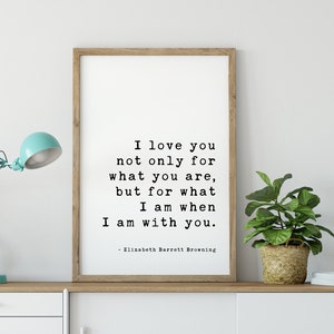 I love you not only for what you are, but for what I am when I am with you. Elizabeth Barrett Browning Art Print Wedding Poems, Quotes image 1