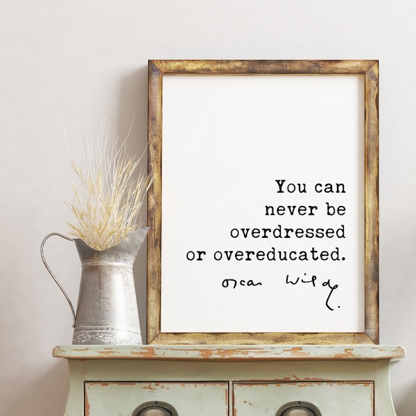 You can never be overdressed or overeducated. - Oscar Wilde Quote, Oscar Wilde Quote, Inspirational Quote, Education Quotes, Fashion Quotes