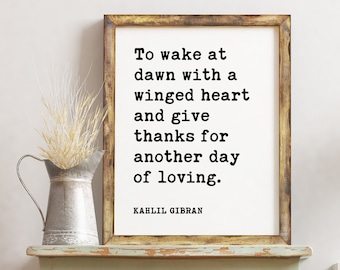 To wake at dawn with a winged heart and give thanks for another day of loving - Kahlil Gibran - Art Print, Morning Inspiration Quotes