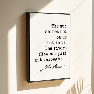 John Muir Quote - The sun shines not on us but in us. The rivers flow not past but through us. ... Framed Canvas Art Print - Nature Lover