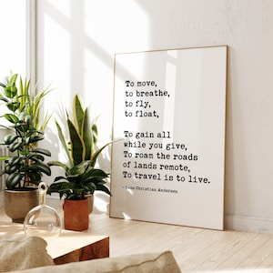May include: A framed print with a white background and black text. The text is a quote by Hans Christian Andersen: "To move, to breathe, to fly, to float, To gain all while you give, To roam the roads of lands remote, To travel is to live."