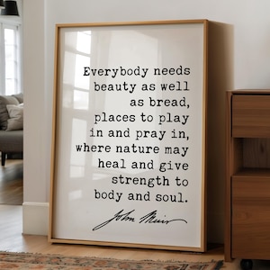 Everybody needs beauty as well as bread • John Muir Quote • Typography Art Print