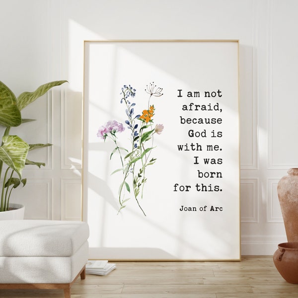 I am not afraid, because God is with me. I was born for this. Joan of Arc Quote Typography Art Print