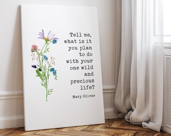 Mary Oliver Quote - Tell me, what is it you plan to do with your one wild and precious life? Low Profile Mounted Canvas Typography Art Print