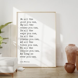 May include: A white poster with a black text quote by John Wesley: "Do all the good you can, By all the means you can, In all the ways you can, In all the places you can, At all the times you can, To all the people you can, As long as ever you can."
