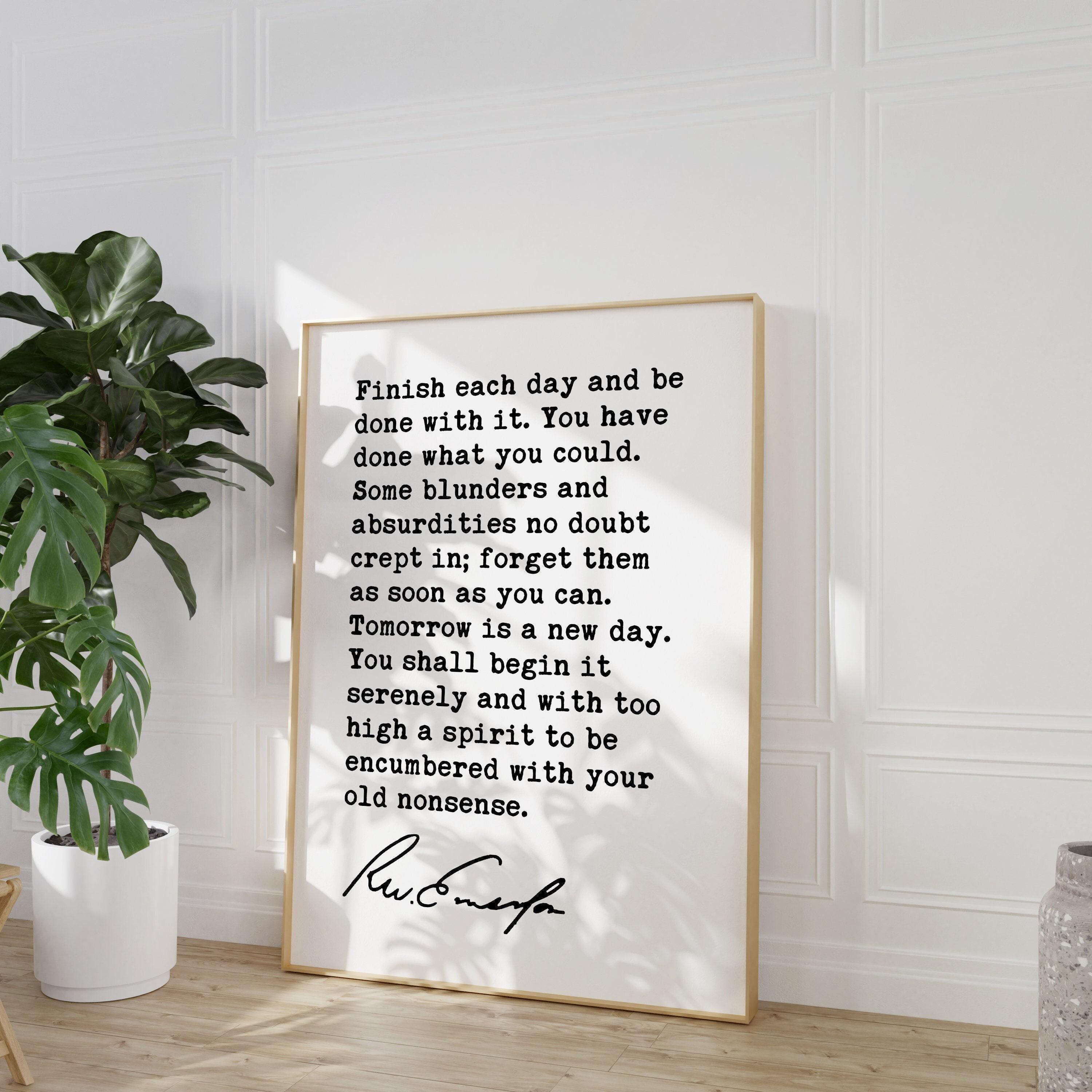 Ralph Waldo Emerson Quote, Finish Each Day and Be Done With It. You ...