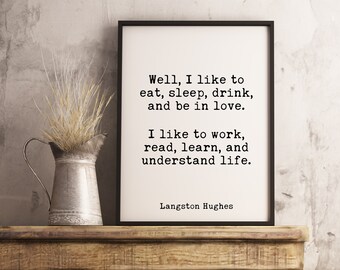 Well, I like to eat, sleep, drink, and be in love. Langston Hughes Quote Poem - Home Wall Decor - White and Black - Minimalist