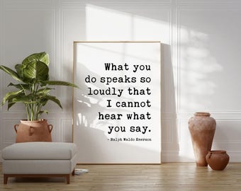 Ralph Waldo Emerson Quote,  What you do speaks so loudly that I cannot hear what you say. - Typography Art Print - Inspiring - (1875)