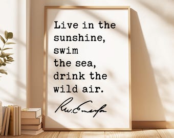 Live in the sunshine, swim the sea, drink the wild air. • Ralph Waldo (1860) Emerson Quote Typography Art Print