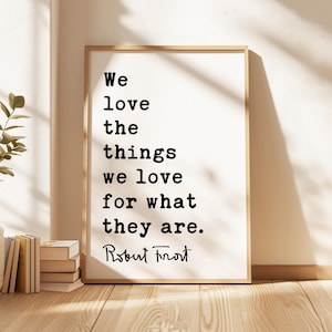 We love the things we love for what they are. • Robert Frost Quote • Hyla Brook • Typography Art Print •  (1916)