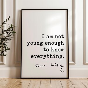 I am not young enough to know everything. • Oscar Wilde Quote • Typography Art Print