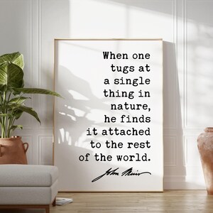 When one tugs at a single thing in nature, he finds it attached to the rest of the world. John Muir Quote Typography Art Print