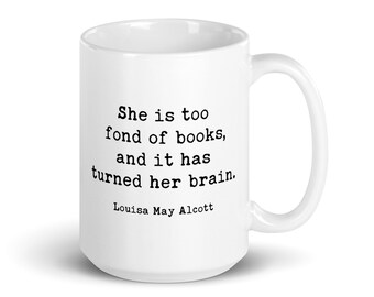 Louisa May Alcott Quote,  She is too fond of books, and it has turned her brain. Coffee Tea Mug