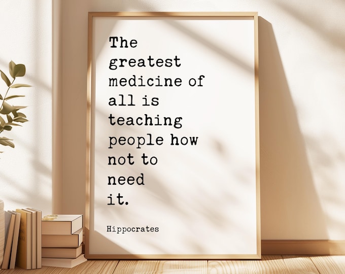 The greatest medicine of all is teaching people how not to need it. Hippocrates Quote Art Print,  Health,  Fitness,  Nutrition,  Wellness