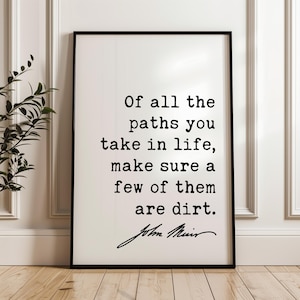 Of all the paths you take in life, make sure a few of them are dirt.,  John Muir Quote - Typography Art Print - Nature Lover, Hike, Camp