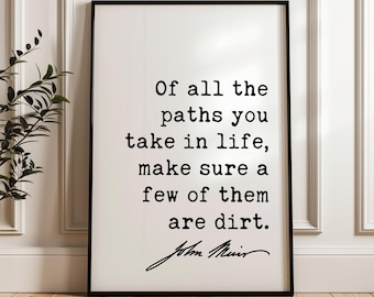Of all the paths you take in life, make sure a few of them are dirt.,  John Muir Quote - Typography Art Print - Nature Lover, Hike, Camp