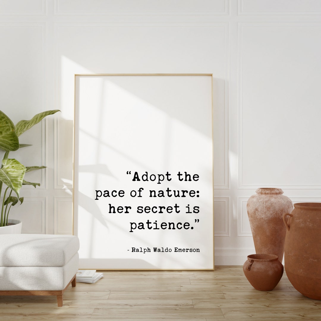 Adopt the Pace of Nature: Her Secret is Patience. Ralph Waldo Emerson ...