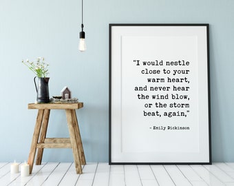 I would nestle close to your warm heart, and never hear the wind blow, or the storm beat, again. - Emily Dickinson Typography Print