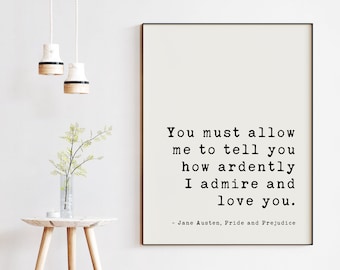 You must allow me to tell you how ardently I admire and love you. Jane Austen, Pride and Prejudice Art Print, Romantic Quote, Wedding Quote