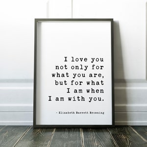 I love you not only for what you are, but for what I am when I am with you. Elizabeth Barrett Browning Art Print Wedding Poems, Quotes image 3