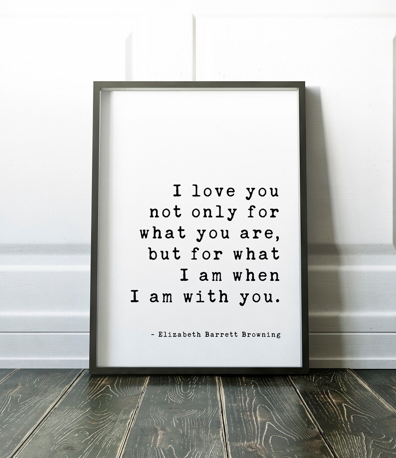 I love you not only for what you are, but for what I am when I am with you. Elizabeth Barrett Browning Art Print Wedding Poems, Quotes image 3