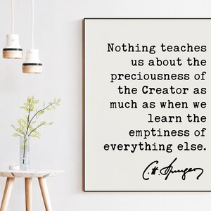 Charles Spurgeon Quote,  Nothing teaches us about the preciousness ... emptiness of everything else. Printable Downloadable Art - Christian