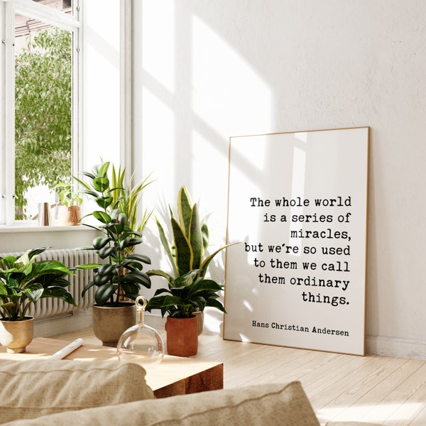 The whole world is a series of miracles, ... we call them ordinary things. -Hans Christian Andersen Quote Typography Art Print