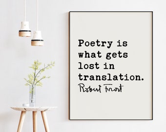 Poetry is what gets lost in translation. - Robert Frost Quote Print Art, Poems, Poetry Quotes, Quotes about Poetry