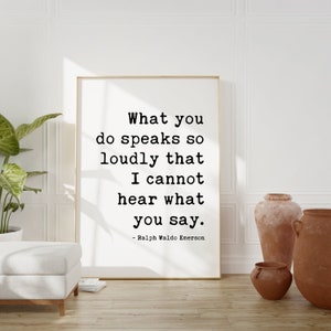 What you do speaks so loudly that I cannot hear what you say. - Ralph Waldo Emerson - Printable Wall Art - Downloadable Typography Print