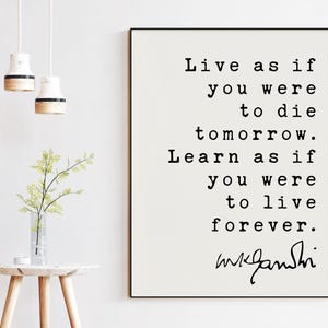 Mahatma Gandhi Quote Live as if you were to die tomorrow. Learn as if you were to live forever. Art Print - Inspiration - Life Quotes