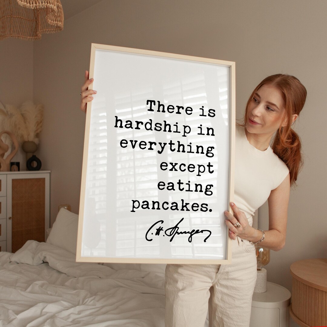 There is Hardship in Everything Except Eating Pancakes. Charles