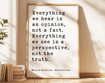 Everything we hear is an opinion, not a fact. Everything we see is a perspective, not the truth.,  Marcus Aurelius,  Meditations,  Art Print