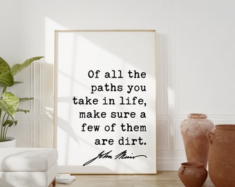 Of all the paths you take in life, make sure a few of them are dirt.,  John Muir Quote Printable Downloadable Art - Nature - Environment