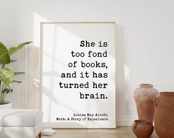 She is too fond of books, and it has turned her brain. Louisa May Alcott,  Typography Art Print, Book Lover Gift, Literature (1873)