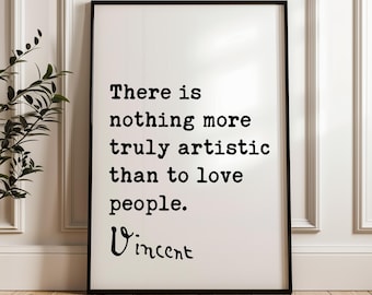 There Is Nothing More Truly Artistic Than To Love People,  Vincent van Gogh Quote Printable Downloadable Typography Art Print